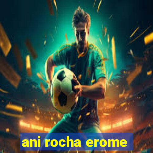 ani rocha erome